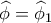 \widehat \phi = {\widehat \phi _1} \widehat \phi = {\widehat \phi _1}