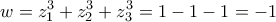\displaystyle{
w = z_1 ^3 + z_2 ^3 + z_3 ^3 = 1 - 1 - 1 = - 1
} \displaystyle{
w = z_1 ^3 + z_2 ^3 + z_3 ^3 = 1 - 1 - 1 = - 1
}