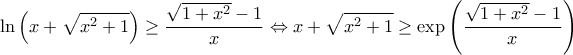 \displaystyle{\ln \left ( x +\sqrt{x^2+1} \right ) \geq \frac{\sqrt{1+x^2}-1}{x}\Leftrightarrow x + \sqrt{x^2+1} \geq \exp\left ( \frac{\sqrt{1+x^2}-1}{x} \right )}