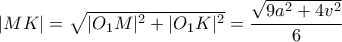 |MK|=\sqrt{|O_1M|^2+|O_1K|^2}=\displaystyle\frac{\sqrt{9a^2+4v^2}}{6}