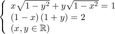 \left\{ \begin{array}{l}
x\sqrt {1 - {y^2}} + y\sqrt {1 - {x^2}} = 1\\
\left( {1 - x} \right)\left( {1 + y} \right) = 2\\
\left( {x,y \in \mathbb R} \right)
\end{array} \right. \left\{ \begin{array}{l}
x\sqrt {1 - {y^2}} + y\sqrt {1 - {x^2}} = 1\\
\left( {1 - x} \right)\left( {1 + y} \right) = 2\\
\left( {x,y \in \mathbb R} \right)
\end{array} \right.
