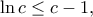 \displaystyle{\ln c\leq c-1,} \displaystyle{\ln c\leq c-1,}