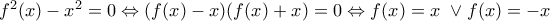 f^2(x)-x^2=0\Leftrightarrow (f(x)-x)(f(x)+x)=0\Leftrightarrow f(x)=x\ \lor f(x)=-x f^2(x)-x^2=0\Leftrightarrow (f(x)-x)(f(x)+x)=0\Leftrightarrow f(x)=x\ \lor f(x)=-x