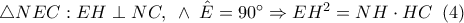 \bigtriangleup NEC: EH\perp NC,\,\,\,\wedge \,\,\,\hat{E}=90^{\circ} \Rightarrow EH^{2}=NH\cdot HC\,\,\,(4) \bigtriangleup NEC: EH\perp NC,\,\,\,\wedge \,\,\,\hat{E}=90^{\circ} \Rightarrow EH^{2}=NH\cdot HC\,\,\,(4)