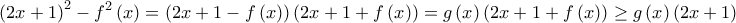 \displaystyle{{\left( {2x + 1} \right)^2} - {f^2}\left( x \right) = \left( {2x + 1 - f\left( x \right)} \right)\left( {2x + 1 + f\left( x \right)} \right) = g\left( x \right)\left( {2x + 1 + f\left( x \right)} \right) \ge g\left( x \right)\left( {2x + 1} \right)} \displaystyle{{\left( {2x + 1} \right)^2} - {f^2}\left( x \right) = \left( {2x + 1 - f\left( x \right)} \right)\left( {2x + 1 + f\left( x \right)} \right) = g\left( x \right)\left( {2x + 1 + f\left( x \right)} \right) \ge g\left( x \right)\left( {2x + 1} \right)}