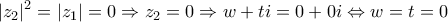 \displaystyle{|z_2|^2=|z_1|=0 \Rightarrow z_2=0 \Rightarrow w+ti=0+0i \Leftrightarrow w=t=0} \displaystyle{|z_2|^2=|z_1|=0 \Rightarrow z_2=0 \Rightarrow w+ti=0+0i \Leftrightarrow w=t=0}