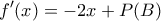 \displaystyle{f’(x)=-2x+P(B)} \displaystyle{f’(x)=-2x+P(B)}