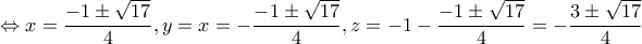 \displaystyle{\Leftrightarrow x=\frac{-1\pm \sqrt{17}}{4},y=x=-\frac{-1\pm \sqrt{17}}{4},z=-1-\frac{-1\pm \sqrt{17}}{4}=-\frac{3\pm \sqrt{17}}{4}}} \displaystyle{\Leftrightarrow x=\frac{-1\pm \sqrt{17}}{4},y=x=-\frac{-1\pm \sqrt{17}}{4},z=-1-\frac{-1\pm \sqrt{17}}{4}=-\frac{3\pm \sqrt{17}}{4}}}