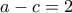a-c=2 a-c=2