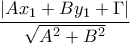 \displaystyle{\frac{\left| A x_1+By_1+\Gamma  \right|}{\sqrt{A^2+B ^2}}}}