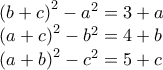 \displaystyle{\begin{array}{l}
{\left( {b + c} \right)^2} - {a^2} = 3 + a\\
{\left( {a + c} \right)^2} - {b^2} = 4 + b\\
{\left( {a + b} \right)^2} - {c^2} = 5 + c
\end{array}} \displaystyle{\begin{array}{l}
{\left( {b + c} \right)^2} - {a^2} = 3 + a\\
{\left( {a + c} \right)^2} - {b^2} = 4 + b\\
{\left( {a + b} \right)^2} - {c^2} = 5 + c
\end{array}}
