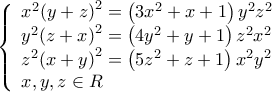 \left\{ \begin{array}{l}
{x^2}{\left( {y + z} \right)^2} = \left( {3{x^2} + x + 1} \right){y^2}{z^2}\\
{y^2}{\left( {z + x} \right)^2} = \left( {4{y^2} + y + 1} \right){z^2}{x^2}\\
{z^2}{\left( {x + y} \right)^2} = \left( {5{z^2} + z + 1} \right){x^2}{y^2}\\
x,y,z \in R
\end{array} \right. \left\{ \begin{array}{l}
{x^2}{\left( {y + z} \right)^2} = \left( {3{x^2} + x + 1} \right){y^2}{z^2}\\
{y^2}{\left( {z + x} \right)^2} = \left( {4{y^2} + y + 1} \right){z^2}{x^2}\\
{z^2}{\left( {x + y} \right)^2} = \left( {5{z^2} + z + 1} \right){x^2}{y^2}\\
x,y,z \in R
\end{array} \right.