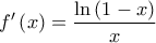 \displaystyle{f'\left( x \right) = \frac{{\ln \left( {1 - x} \right)}}{x}} \displaystyle{f'\left( x \right) = \frac{{\ln \left( {1 - x} \right)}}{x}}