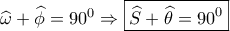 \widehat \omega + \widehat \phi = {90^0} \Rightarrow \boxed{\widehat S + \widehat \theta = {{90}^0}} \widehat \omega + \widehat \phi = {90^0} \Rightarrow \boxed{\widehat S + \widehat \theta = {{90}^0}}