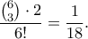 \displaystyle{\frac{\binom{6}{3}\cdot 2}{6!}=\frac{1}{18}.} \displaystyle{\frac{\binom{6}{3}\cdot 2}{6!}=\frac{1}{18}.}