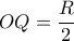 \displaystyle OQ=\frac{R}{2} \displaystyle OQ=\frac{R}{2}