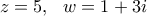 \displaystyle z=5 ,\ \ w=1+3i \displaystyle z=5 ,\ \ w=1+3i