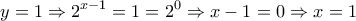 \displaystyle{y=1\Rightarrow 2^{x-1}=1=2^{0}\Rightarrow x-1=0\Rightarrow x=1} \displaystyle{y=1\Rightarrow 2^{x-1}=1=2^{0}\Rightarrow x-1=0\Rightarrow x=1}