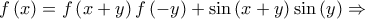 \displaystyle{f\left( x \right) = f\left( {x + y} \right)f\left( { - y} \right) + \sin \left( {x + y} \right)\sin \left( y \right) \Rightarrow } \displaystyle{f\left( x \right) = f\left( {x + y} \right)f\left( { - y} \right) + \sin \left( {x + y} \right)\sin \left( y \right) \Rightarrow }