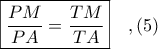 \boxed{\displaystyle \frac{PM}{PA} = \frac{TM}{TA}}\ \ \ ,(5)