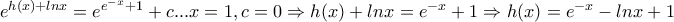 e^{h(x)+lnx}=e^{e^{-x}+1}+c...x=1,c=0\Rightarrow h(x)+lnx=e^{-x}+1 \Rightarrow h(x)=e^{-x}-lnx+1 e^{h(x)+lnx}=e^{e^{-x}+1}+c...x=1,c=0\Rightarrow h(x)+lnx=e^{-x}+1 \Rightarrow h(x)=e^{-x}-lnx+1