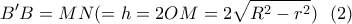 \displaystyle B'B=MN (=h=2OM=2\sqrt{R^2-r^2}) \ \ (2) \displaystyle B'B=MN (=h=2OM=2\sqrt{R^2-r^2}) \ \ (2)