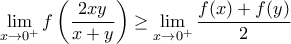\displaystyle{\lim_{x \to 0^+}f\left(2xy\over x+y\right)\geq\lim_{x \to 0^+}{f(x)+f(y)\over2}} \displaystyle{\lim_{x \to 0^+}f\left(2xy\over x+y\right)\geq\lim_{x \to 0^+}{f(x)+f(y)\over2}}