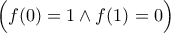 \Big(f(0)=1 \land f(1)=0\Big) \Big(f(0)=1 \land f(1)=0\Big)