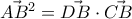 \vec{AB}^{2}=\vec{DB}\cdot \vec{CB} \vec{AB}^{2}=\vec{DB}\cdot \vec{CB}