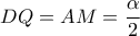 \displaystyle{DQ = AM = \frac{\alpha }{2}} \displaystyle{DQ = AM = \frac{\alpha }{2}}