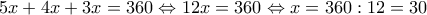 \displaystyle{5x+4x+3x=360 \Leftrightarrow 12x=360 \Leftrightarrow x=360:12=30 } \displaystyle{5x+4x+3x=360 \Leftrightarrow 12x=360 \Leftrightarrow x=360:12=30 }