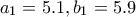 a_1 = 5.1, b_1 = 5.9 a_1 = 5.1, b_1 = 5.9