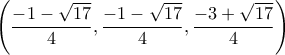 \displaystyle{\left( \frac{-1-\sqrt{17}}{4},\frac{-1-\sqrt{17}}{4},\frac{-3+\sqrt{17}}{4} \right)} \displaystyle{\left( \frac{-1-\sqrt{17}}{4},\frac{-1-\sqrt{17}}{4},\frac{-3+\sqrt{17}}{4} \right)}
