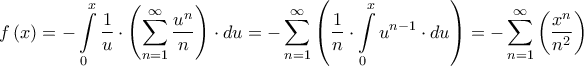 \displaystyle{f\left( x \right) =  - \int\limits_0^x {\frac{1}{u} \cdot \left( {\sum\limits_{n = 1}^\infty  {\frac{{{u^n}}}{n}} } \right) \cdot du}  =  - \sum\limits_{n = 1}^\infty  {\left( {\frac{1}{n} \cdot \int\limits_0^x {{u^{n - 1}} \cdot du} } \right)}  =  - \sum\limits_{n = 1}^\infty  {\left( {\frac{{{x^n}}}{{{n^2}}}} \right)} \displaystyle{f\left( x \right) =  - \int\limits_0^x {\frac{1}{u} \cdot \left( {\sum\limits_{n = 1}^\infty  {\frac{{{u^n}}}{n}} } \right) \cdot du}  =  - \sum\limits_{n = 1}^\infty  {\left( {\frac{1}{n} \cdot \int\limits_0^x {{u^{n - 1}} \cdot du} } \right)}  =  - \sum\limits_{n = 1}^\infty  {\left( {\frac{{{x^n}}}{{{n^2}}}} \right)}