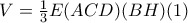 V=\frac{1}{3}E(ACD)(BH)(1) V=\frac{1}{3}E(ACD)(BH)(1)