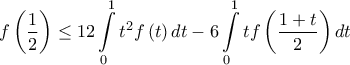 \displaystyle{f\left( {\frac{1}{2}} \right) \le 12\int\limits_0^1 {{t^2}f\left( t \right)dt}  - 6\int\limits_0^1 {tf\left( {\frac{{1 + t}}{2}} \right)dt}}