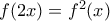 f(2x)=f^{2}(x) f(2x)=f^{2}(x)