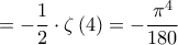 \displaystyle{= - \frac{1}{2} \cdot \zeta \left( 4 \right) =  - \frac{{{\pi ^4}}}{{180}}} \displaystyle{= - \frac{1}{2} \cdot \zeta \left( 4 \right) =  - \frac{{{\pi ^4}}}{{180}}}