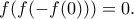 \displaystyle{f(f(-f(0)))=0.} \displaystyle{f(f(-f(0)))=0.}