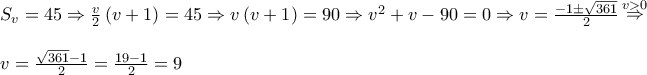 \displaystyle{ 
\begin{array}{l} 
 S_v  = 45 \Rightarrow \frac{v}{2}\left( {v + 1} \right) = 45 \Rightarrow v\left( {v + 1} \right) = 90 \Rightarrow v^2  + v - 90 = 0 \Rightarrow v = \frac{{ - 1 \pm \sqrt {361} }}{2}\mathop  \Rightarrow \limits^{v > 0}  \\  
  \\  
 v = \frac{{\sqrt {361}  - 1}}{2} = \frac{{19 - 1}}{2} = 9 \\  
 \end{array} 
}