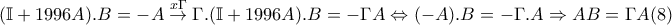 \displaystyle{(\mathbb{I}+1996A).B = -A \overset{x\Gamma }{\rightarrow}\Gamma .(\mathbb{I}+1996A).B = -\Gamma A \Leftrightarrow (-A).B = -\Gamma.A \Rightarrow AB=\Gamma A (8)} \displaystyle{(\mathbb{I}+1996A).B = -A \overset{x\Gamma }{\rightarrow}\Gamma .(\mathbb{I}+1996A).B = -\Gamma A \Leftrightarrow (-A).B = -\Gamma.A \Rightarrow AB=\Gamma A (8)}