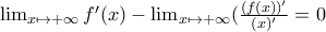 \lim_{x \mapsto +\infty }f'(x)-\lim_{x \mapsto +\infty }(\frac{(f(x))'}{(x)'}=0