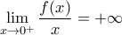 \displaystyle{ \lim_{x\to 0^+}\frac{f(x)}{x}=+\infty} \displaystyle{ \lim_{x\to 0^+}\frac{f(x)}{x}=+\infty}