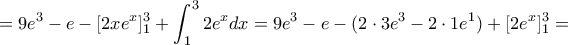 \displaystyle{=9e^3-e-[2x{{e}^{x}]_{1}^{3}+\int_{1 }^{3 }{2}{{e}^{x}}}dx=9e^3-e-(2\cdot 3 e^3-2\cdot 1e^1)+[2{{e}^{x}]_{1}^{3}=}