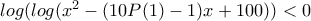 log(log(x^2-(10P(1)-1)x+100))<0 log(log(x^2-(10P(1)-1)x+100))<0