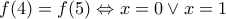 f(4)=f(5) \Leftrightarrow x=0 \vee x=1 f(4)=f(5) \Leftrightarrow x=0 \vee x=1