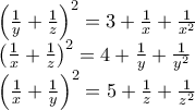 \displaystyle{\begin{array}{l}
{\left( {\frac{1}{y} + \frac{1}{z}} \right)^2} = 3 + \frac{1}{x} + \frac{1}{{{x^2}}}\\
{\left( {\frac{1}{x} + \frac{1}{z}} \right)^2} = 4 + \frac{1}{y} + \frac{1}{{{y^2}}}\\
{\left( {\frac{1}{x} + \frac{1}{y}} \right)^2} = 5 + \frac{1}{z} + \frac{1}{{{z^2}}}
\end{array}} \displaystyle{\begin{array}{l}
{\left( {\frac{1}{y} + \frac{1}{z}} \right)^2} = 3 + \frac{1}{x} + \frac{1}{{{x^2}}}\\
{\left( {\frac{1}{x} + \frac{1}{z}} \right)^2} = 4 + \frac{1}{y} + \frac{1}{{{y^2}}}\\
{\left( {\frac{1}{x} + \frac{1}{y}} \right)^2} = 5 + \frac{1}{z} + \frac{1}{{{z^2}}}
\end{array}}