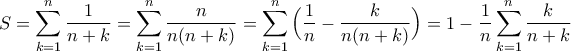\displaystyle{S=\sum_{k=1}^{n}\frac{1}{n+k}=\sum_{k=1}^{n}\frac{n}{n(n+k)}=\sum_{k=1}^{n}\Big(\frac{1}{n}-\frac{k}{n(n+k)}\Big)=1-\frac{1}{n}\sum_{k=1}^{n}\frac{k}{n+k}} \displaystyle{S=\sum_{k=1}^{n}\frac{1}{n+k}=\sum_{k=1}^{n}\frac{n}{n(n+k)}=\sum_{k=1}^{n}\Big(\frac{1}{n}-\frac{k}{n(n+k)}\Big)=1-\frac{1}{n}\sum_{k=1}^{n}\frac{k}{n+k}}