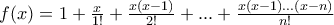 f(x) = 1 + \frac{x}{{1!}} + \frac{{x(x - 1)}}{{2!}} + ... + \frac{{x(x - 1)...(x - n)}}{{n!}} f(x) = 1 + \frac{x}{{1!}} + \frac{{x(x - 1)}}{{2!}} + ... + \frac{{x(x - 1)...(x - n)}}{{n!}}