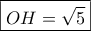 \boxed{OH=\sqrt{5}} \boxed{OH=\sqrt{5}}